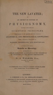 The new Lavater; or, and improved system of physiognomy founded upon strictly scientific principles conformable to the present advanced state of anatomical and physiological knowledge. With a pra