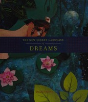 The new secret language of dreams : the illustrated key to understanding the mysteries of the unconscious