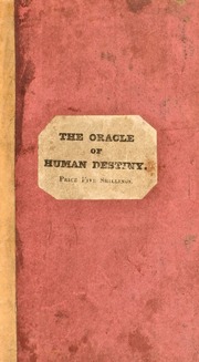 The oracle of human destiny: or, the unerring foreteller of future events, and accurate interpreter of mystical signs and influences; through the medium of common cards