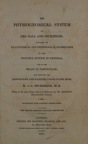 The physiognomical system of Drs. Gall and Spurzheim. Founded on an anatomical and physiological examination of the nervous system in general and the brain in particular : and indicating the disp
