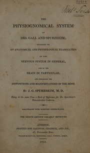 The physiognomical system of Drs. Gall and Spurzheim. Founded on an anatomical and physiological examination of the nervous system in general and the brain in particular : and indicating the disp