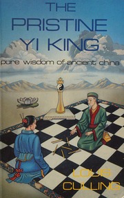 The Pristine Yi King : the pure wisdom of ancient China