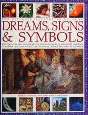 The ultimate illustrated guide to dreams, signs & symbols : identification and analysis of the visual vocabulary and secret language that shapes our thoughts and dreams and dictates our reactions