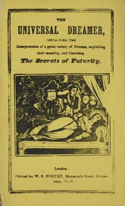The Universal dreamer : containing the interpretation of a great variety of dreams, explaining their meaning, and disclosing the secrets of futurity