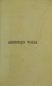 The works of Aristotle, the famous philosopher : containing his complete master-piece and family physician, his experienced midwife, his book of problems, and remarks on physiognomy : to the orig