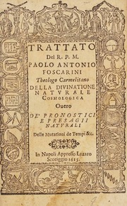 Trattato del R.P.M. Paolo Antonio Foscarini ... della divinatione naturale cosmologica, ouero, De' pronostici e presagii naturali, delle mutationi de tempi &c