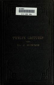 Twelve lectures, by Dr. J. Simms
