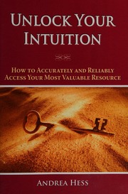 Unlock your intuition : how to accurately and reliably access your most reliable resource