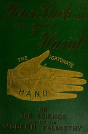 Your luck's in your hand, or The science of modern palmistry : chiefly according to the systems of D'Arpentigny and Desbarrolles, with some account of the gipsies