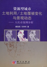 Zi yuan xing cheng shi tu di li yong / tu di fu bei bian hua yu jing guan dong tai : Daqing Shi an li fen xi