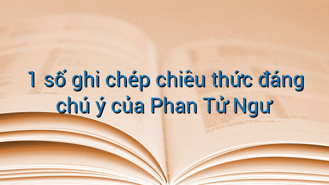 1 số ghi chép chiêu thức đáng chú ý của Phan Tử Ngư
