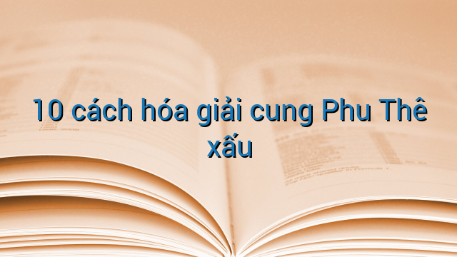 10 cách hóa giải cung Phu Thê xấu