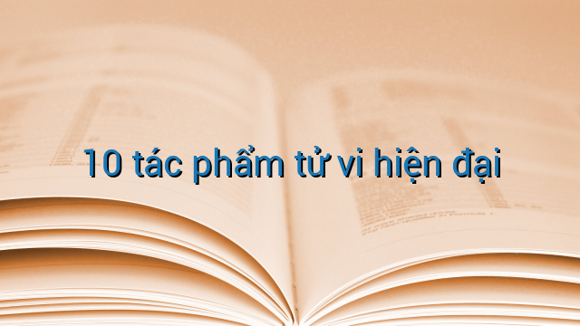 10 tác phẩm tử vi hiện đại