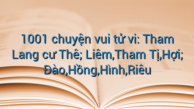 1001 chuyện vui tử vi: Tham Lang cư Thê; Liêm,Tham Tị,Hợi; Đào,Hồng,Hình,Riêu