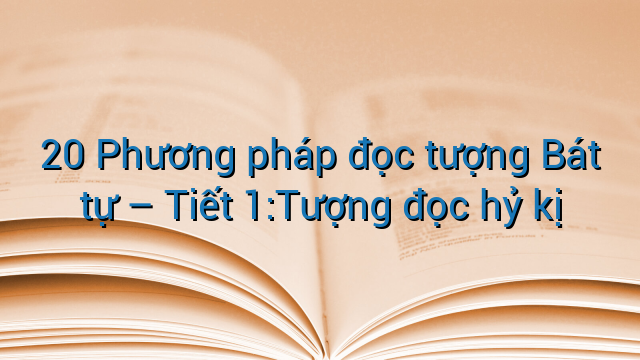 20 Phương pháp đọc tượng Bát tự – Tiết 1:Tượng đọc hỷ kị