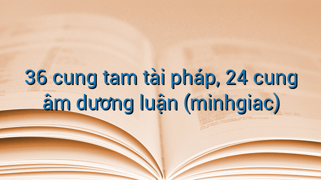 36 cung tam tài pháp, 24 cung âm dương luận (minhgiac)