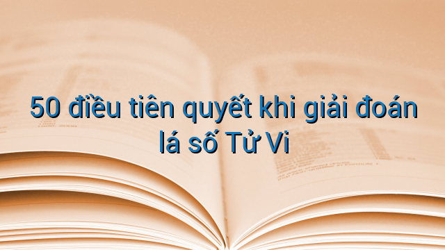 50 điều tiên quyết khi giải đoán lá số Tử Vi