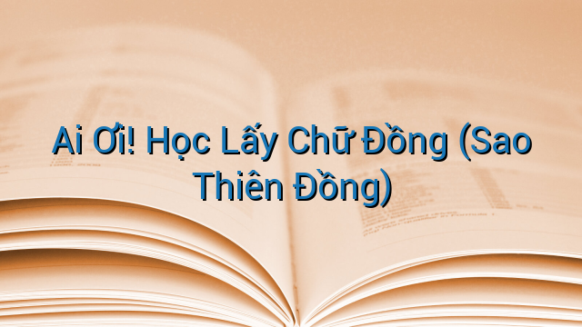 Ai Ơi! Học Lấy Chữ Đồng (Sao Thiên Đồng)
