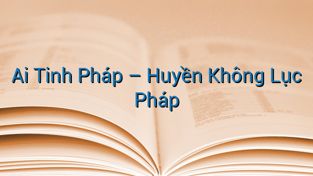 Ai tinh pháp - huyền không lục pháp