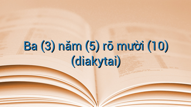 Ba (3) năm (5) rõ mười (10) (diakytai)