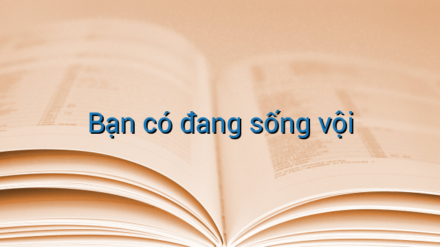 Bạn có đang sống vội