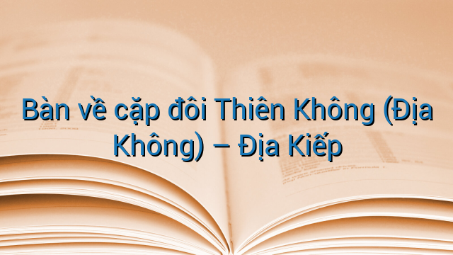 Bàn về cặp đôi Thiên Không (Địa Không) - Địa Kiếp