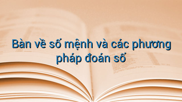 Bàn về số mệnh và các phương pháp đoán số