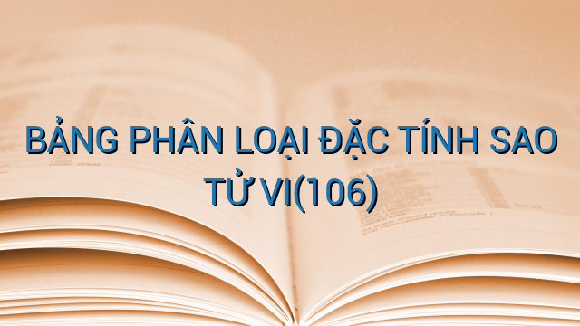 BẢNG PHÂN LOẠI ĐẶC TÍNH SAO TỬ VI(106)