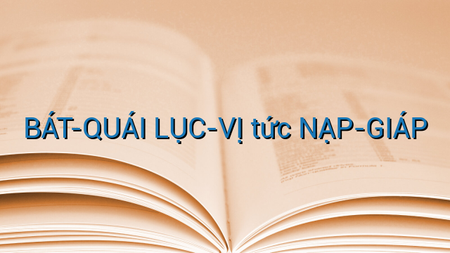 BÁT-QUÁI LỤC-VỊ tức NẠP-GIÁP