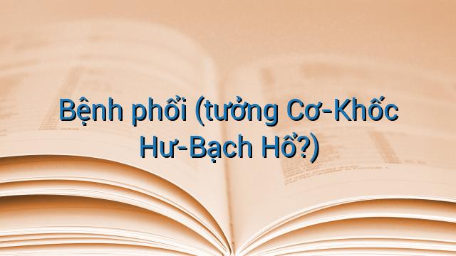 Bệnh phổi (tưởng Cơ-Khốc Hư-Bạch Hổ?)