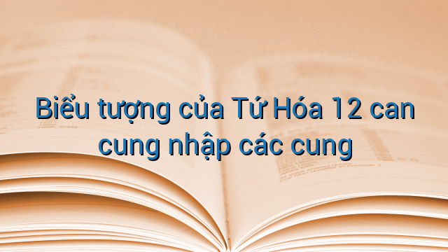 Biểu tượng của Tứ Hóa 12 can cung nhập các cung