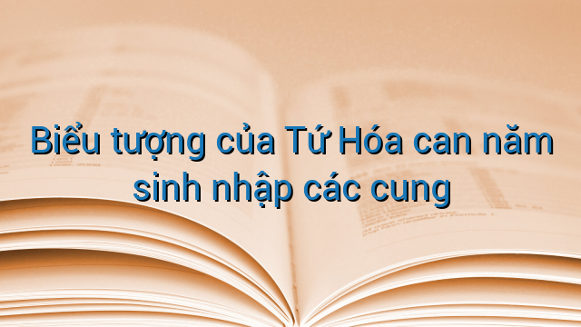 Biểu tượng của Tứ Hóa can năm sinh nhập các cung