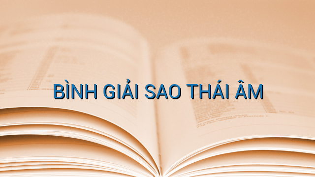 BÌNH GIẢI SAO THÁI ÂM