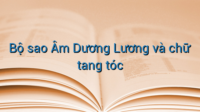 Bộ sao Âm Dương Lương và chữ tang tóc