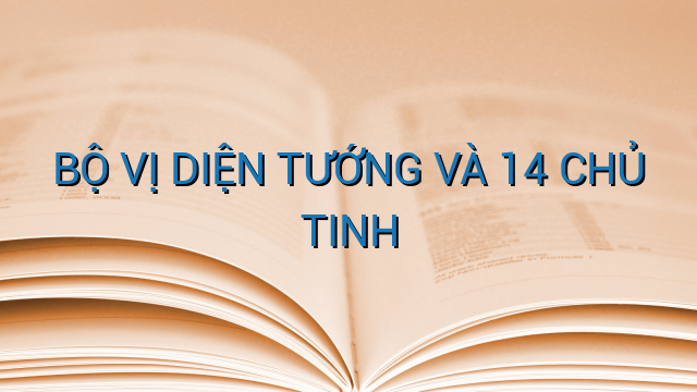 BỘ VỊ DIỆN TƯỚNG VÀ 14 CHỦ TINH