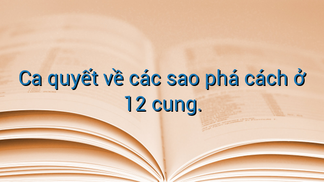 Ca quyết về các sao phá cách ở 12 cung.