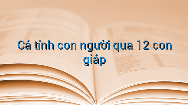 Cá tính con người qua 12 con giáp
