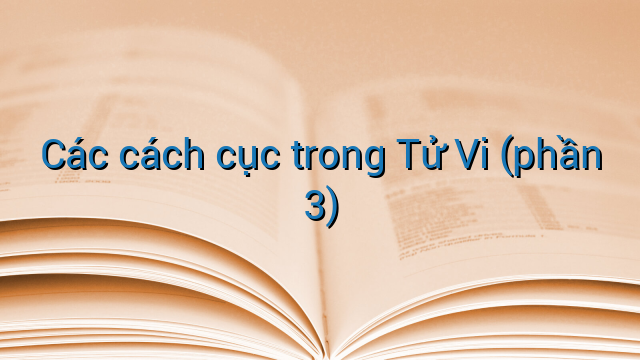 Các cách cục trong Tử Vi (phần 3)