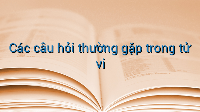 Các câu hỏi thường gặp trong tử vi