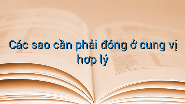 Các sao cần phải đóng ở cung vị hơp lý