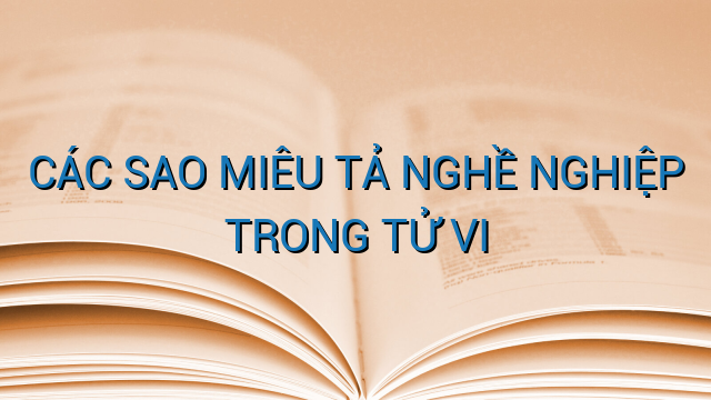 CÁC SAO MIÊU TẢ NGHỀ NGHIỆP TRONG TỬ VI