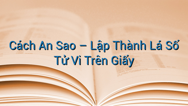 Cách An Sao - Lập Thành Lá Số Tử Vi Trên Giấy