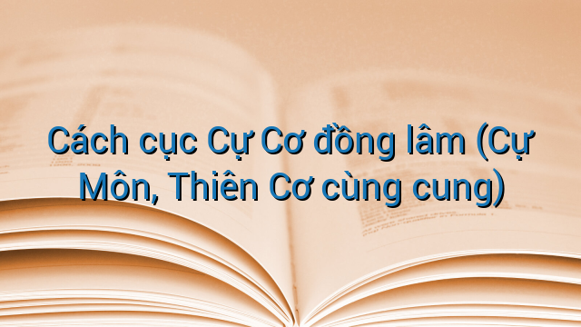 Cách cục Cự Cơ đồng lâm (Cự Môn, Thiên Cơ cùng cung)