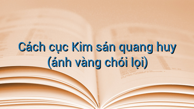 Cách cục Kim sán quang huy (ánh vàng chói lọi)
