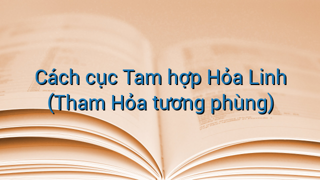 Cách cục Tam hợp Hỏa Linh (Tham Hỏa tương phùng)