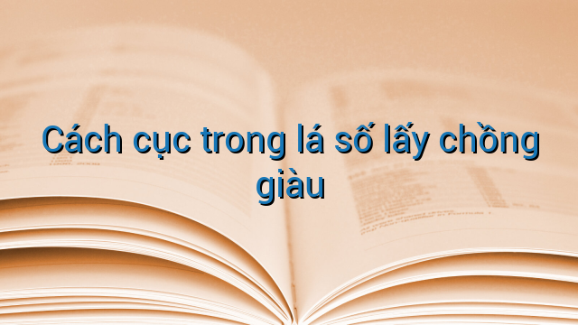 Cách cục trong lá số lấy chồng giàu