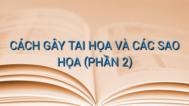 CÁCH GÂY TAI HỌA VÀ CÁC SAO HỌA (PHẦN 2)