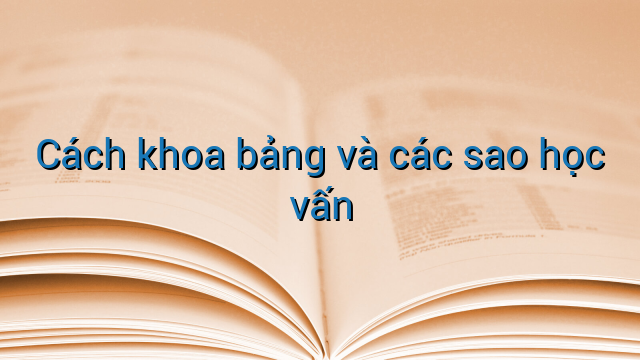 Cách khoa bảng và các sao học vấn