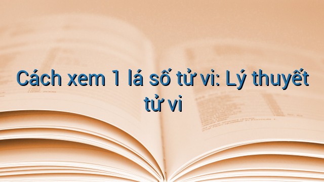 Cách xem 1 lá số tử vi: Lý thuyết tử vi