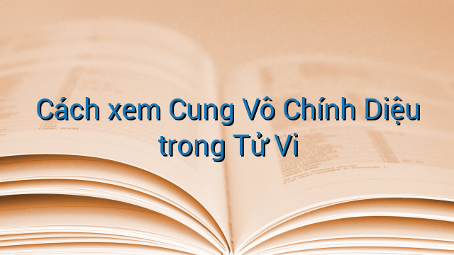 Cách xem Cung Vô Chính Diệu trong Tử Vi